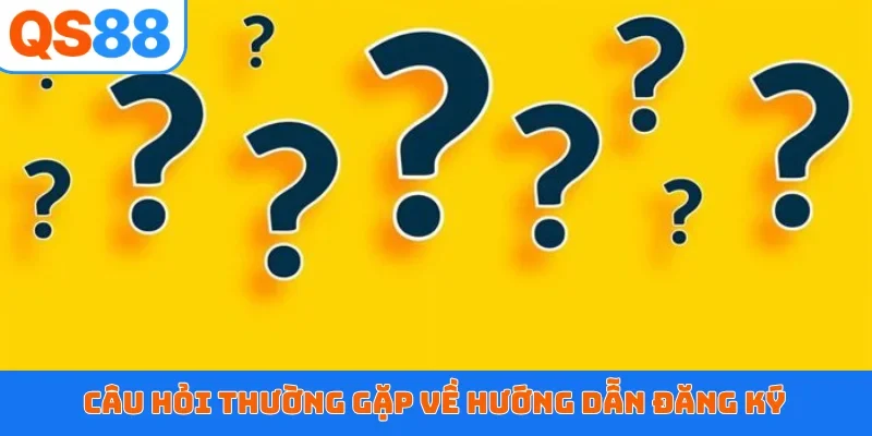 Câu hỏi thường gặp về hướng dẫn đăng ký