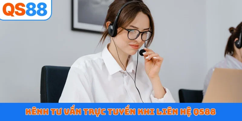 Kênh tư vấn trực tuyến khi liên hệ QS88
