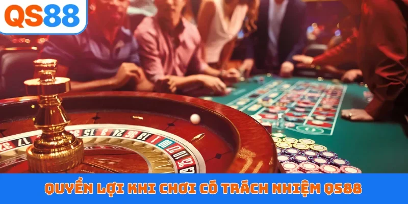 Quyền lợi khi chơi có trách nhiệm QS88